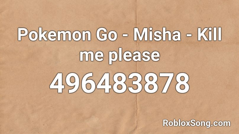 Pokemon Go - Misha - Kill me please Roblox ID
