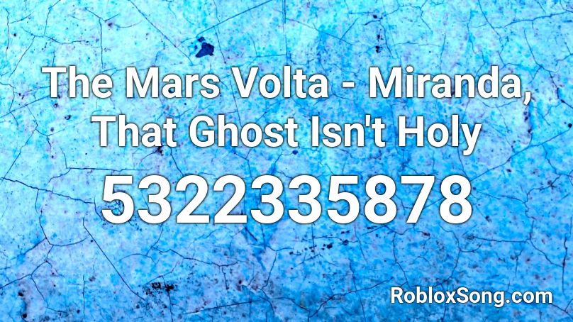 The Mars Volta - Miranda, That Ghost Isn't Holy Roblox ID