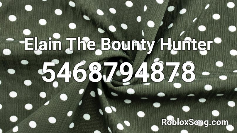 Elain The Bounty Hunter Roblox Id Roblox Music Codes - bounty hunter codes roblox