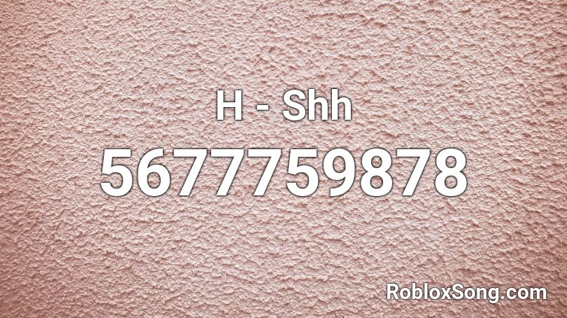 H - Shh Roblox ID