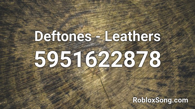 Deftones - Leathers Roblox ID