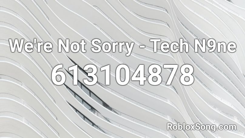 We're Not Sorry - Tech N9ne Roblox ID