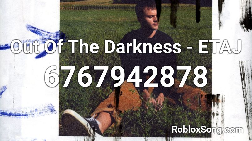 Out Of The Darkness - ETAJ Roblox ID