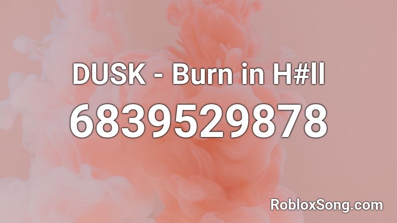 DUSK - Burn in H#ll Roblox ID