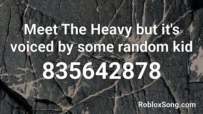 Meet The Heavy but it's voiced by some random kid Roblox ID