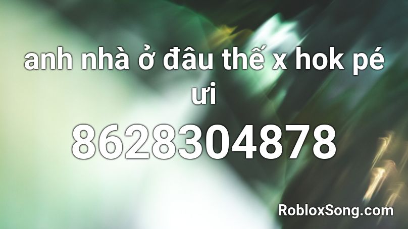 anh nhà ở đâu thế x hok pé ưi Roblox ID