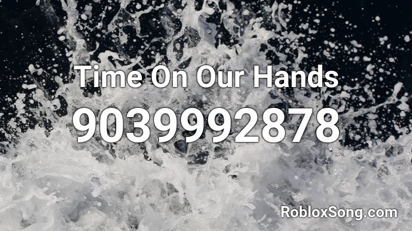 Time On Our Hands Roblox ID