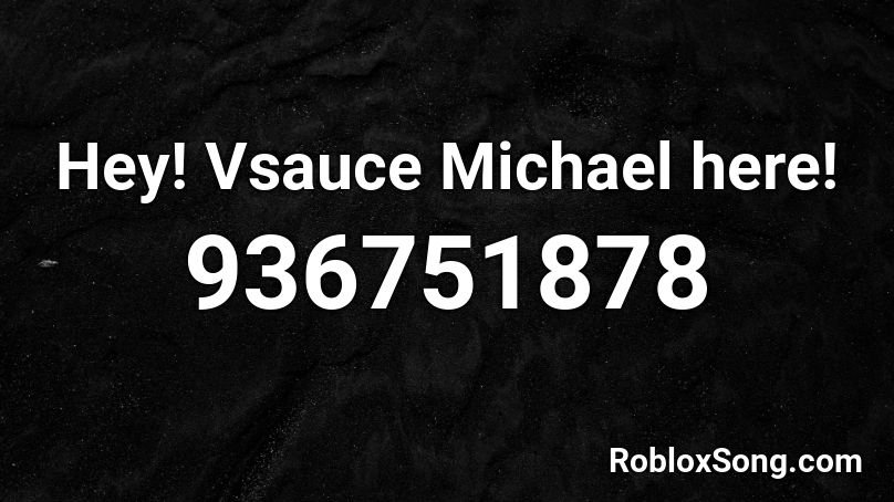 Hey Vsauce Michael Here Roblox Id Roblox Music Codes - hey over here roblox id