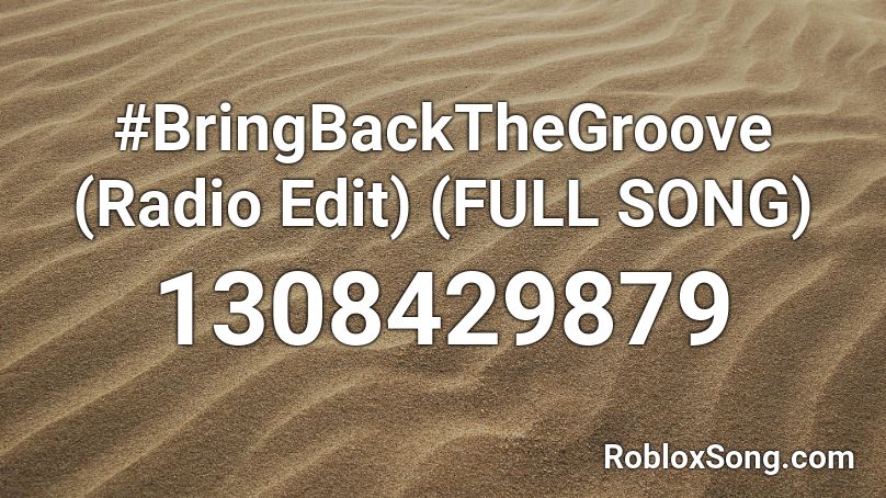 #BringBackTheGroove (Radio Edit) (FULL SONG) Roblox ID