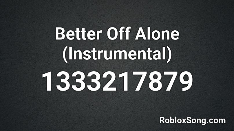 Better Off Alone (Instrumental) Roblox ID