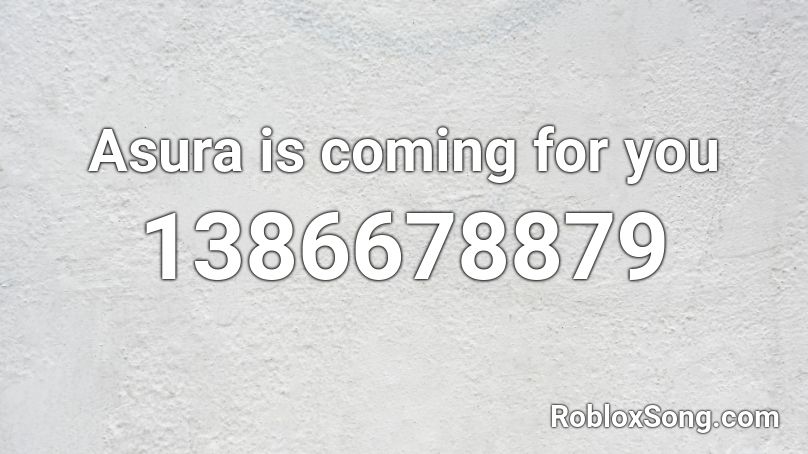 Asura is coming for you Roblox ID