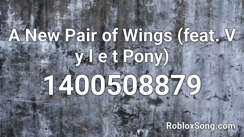A New Pair of Wings (feat. V y l e t Pony) Roblox ID