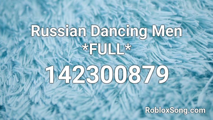 Russian Dancing Men *FULL* Roblox ID