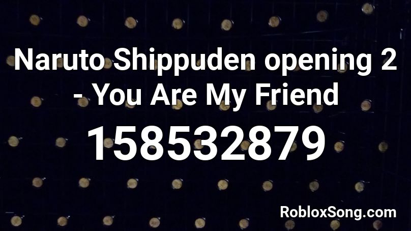 Naruto Shippuden opening 2 - You Are My Friend Roblox ID