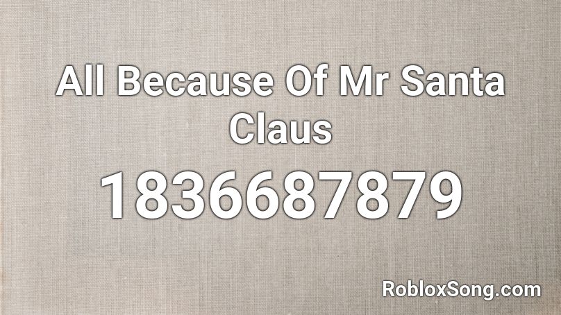 All Because Of Mr Santa Claus Roblox ID