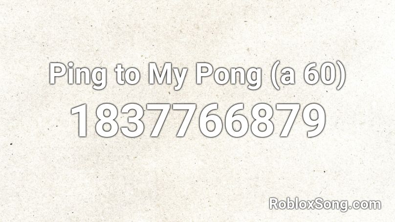 Ping to My Pong (a 60) Roblox ID