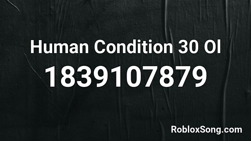 Human Condition 30 Ol Roblox ID