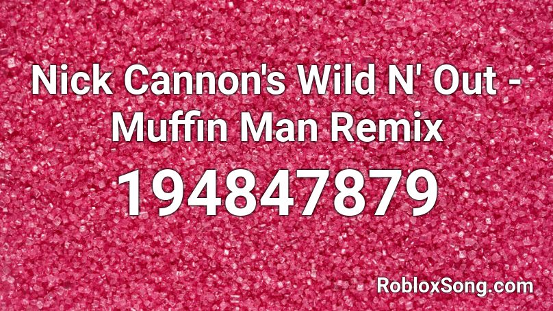 Nick Cannon's Wild N' Out - Muffin Man Remix Roblox ID