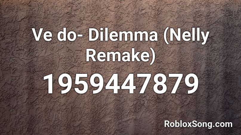 Ve do- Dilemma (Nelly Remake) Roblox ID