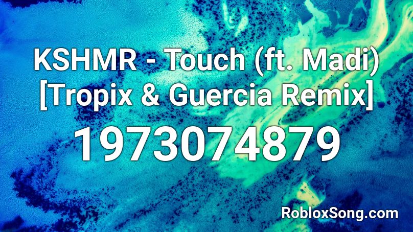 KSHMR - Touch (ft. Madi) [Tropix & Guercia Remix] Roblox ID