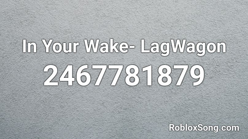 In Your Wake- LagWagon Roblox ID