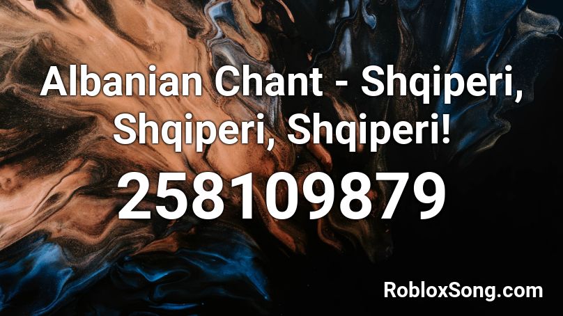 Albanian Chant - Shqiperi, Shqiperi, Shqiperi! Roblox ID