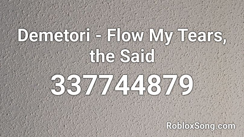 Demetori - Flow My Tears, the Said Roblox ID