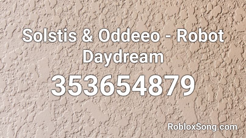 Solstis & Oddeeo - Robot Daydream Roblox ID