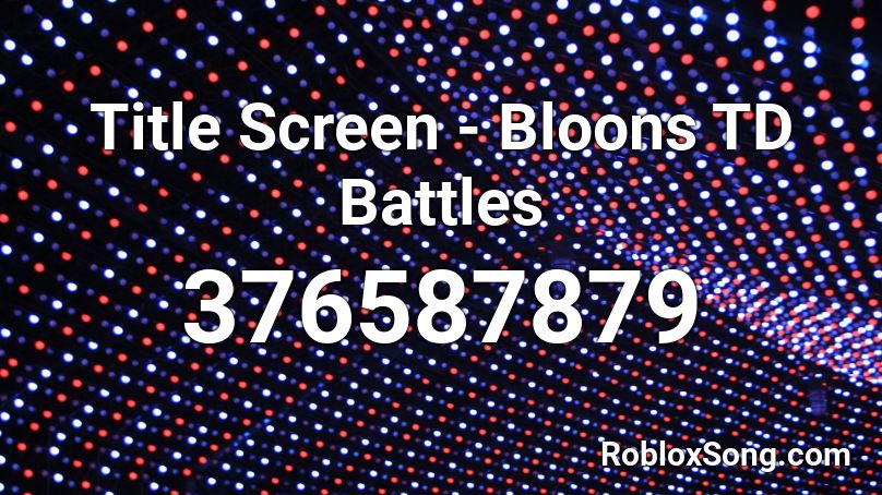 Title Screen - Bloons TD Battles Roblox ID