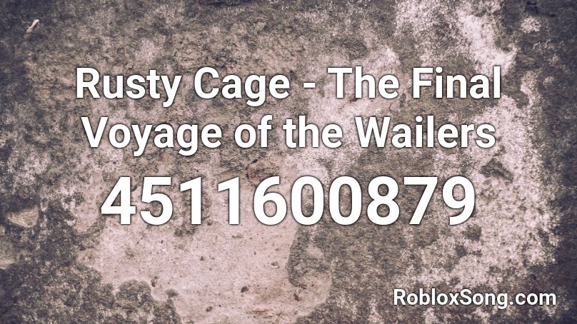 Rusty Cage - The Final Voyage of the Wailers Roblox ID