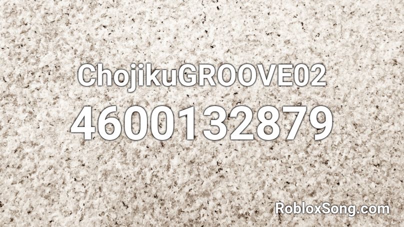 ChojikuGROOVE02 Roblox ID