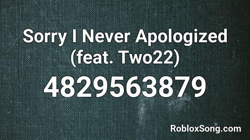 Sorry I Never Apologized (feat. Two22) Roblox ID
