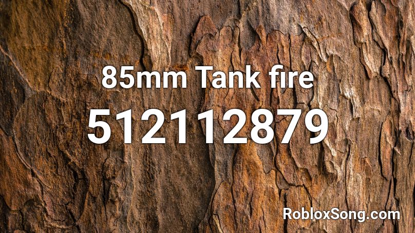 85mm Tank Fire Roblox Id Roblox Music Codes - ppap roblox id