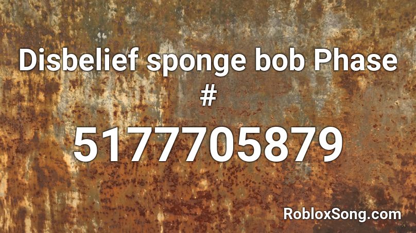 Disbelief sponge bob Phase # Roblox ID