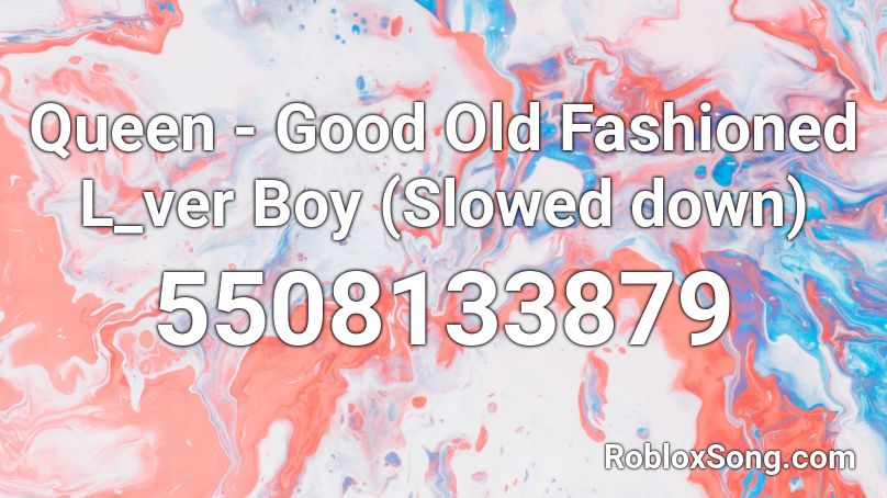 Queen Good Old Fashioned L Ver Boy Slowed Down Roblox Id Roblox Music Codes - old fashion roblox id