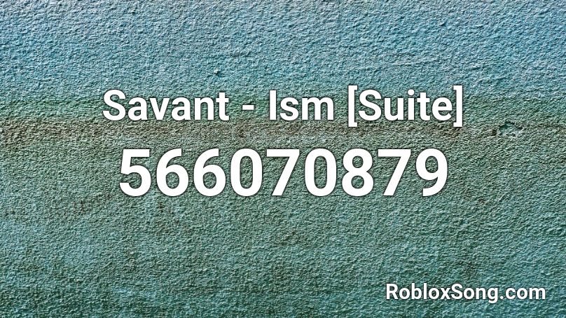 Savant - Ism [Suite] Roblox ID