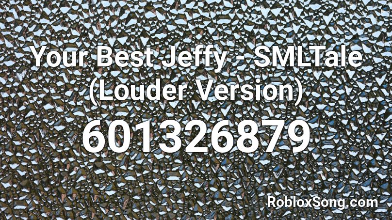 Your Best Jeffy Smltale Louder Version Roblox Id Roblox Music Codes - jeffy why roblox id loud