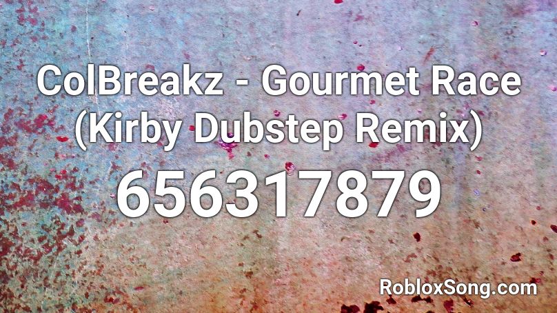 ColBreakz - Gourmet Race (Kirby Dubstep Remix)  Roblox ID