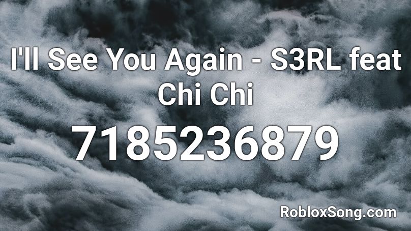 I'll See You Again - S3RL feat Chi Chi Roblox ID