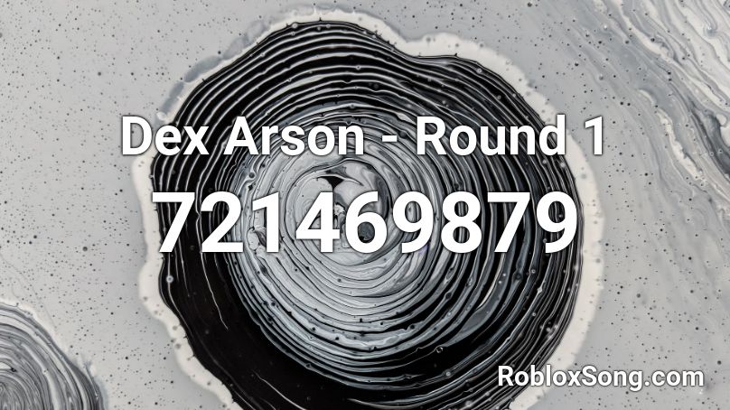 Dex Arson - Round 1 Roblox ID