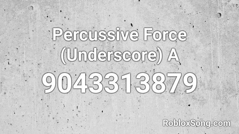 Percussive Force (Underscore) A Roblox ID