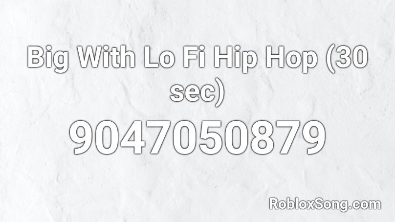 Big With Lo Fi Hip Hop (30 sec) Roblox ID