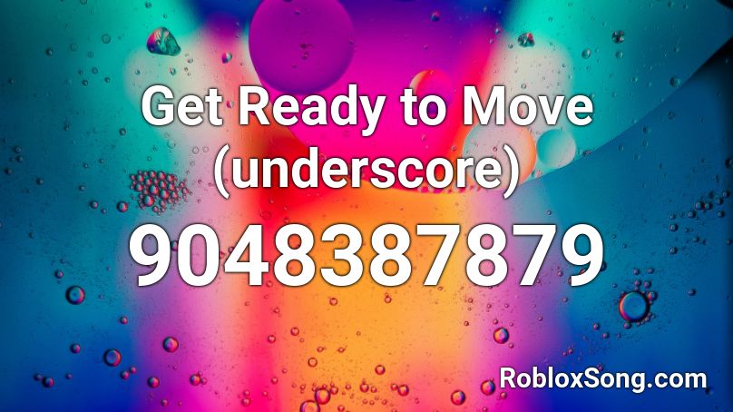 Get Ready to Move (underscore) Roblox ID