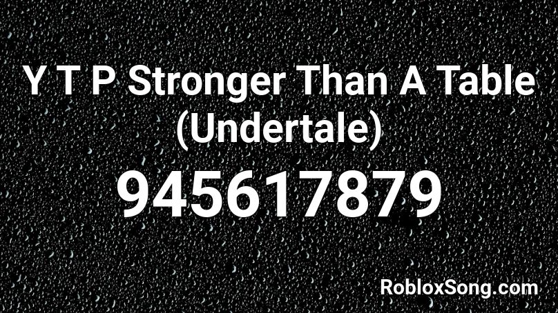 Y T P Stronger Than A Table (Undertale) Roblox ID