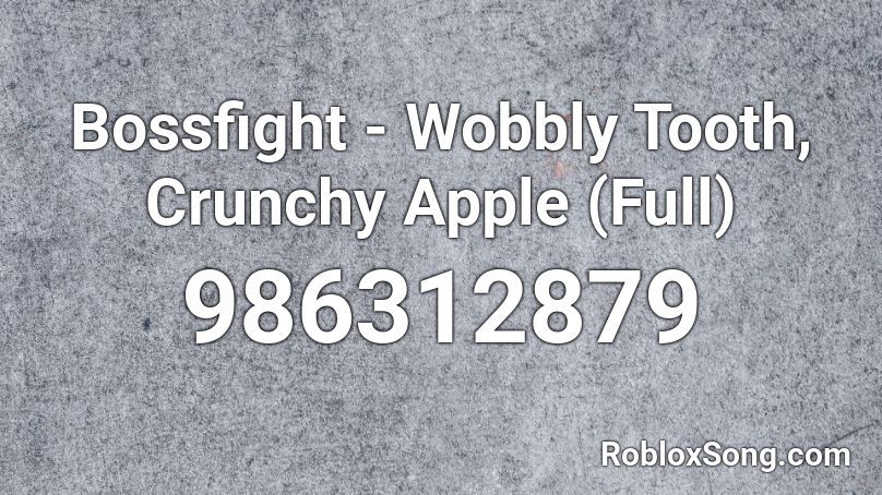 Bossfight - Wobbly Tooth, Crunchy Apple (Full) Roblox ID
