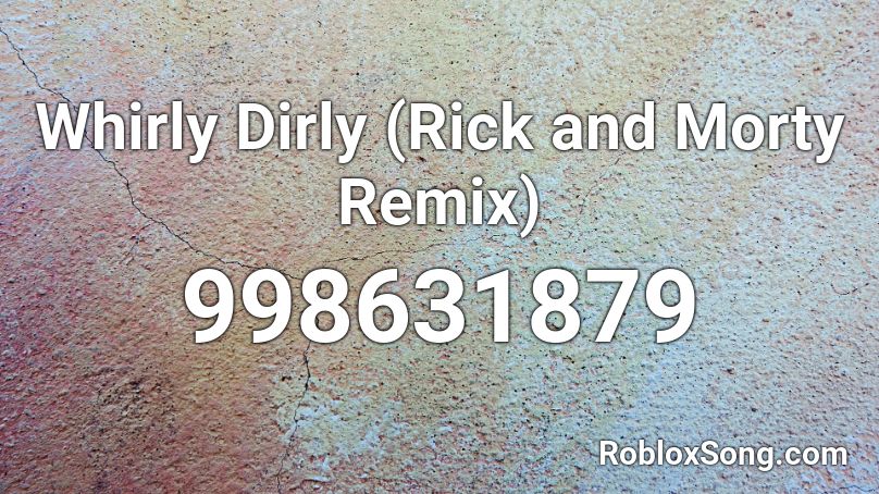 Whirly Dirly (Rick and Morty Remix) Roblox ID