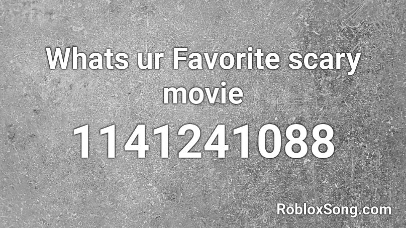 Whats ur Favorite scary movie Roblox ID