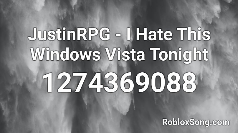 JustinRPG - I Hate This Windows Vista Tonight Roblox ID