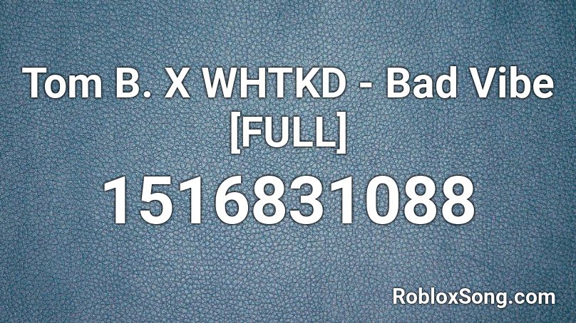 Tom B. X WHTKD - Bad Vibe [FULL] Roblox ID