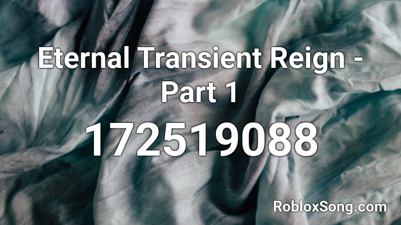 Eternal Transient Reign - Part 1 Roblox ID